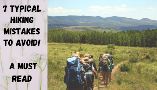 7 Typical Hiking Mistakes To Avoid. A Must Read!