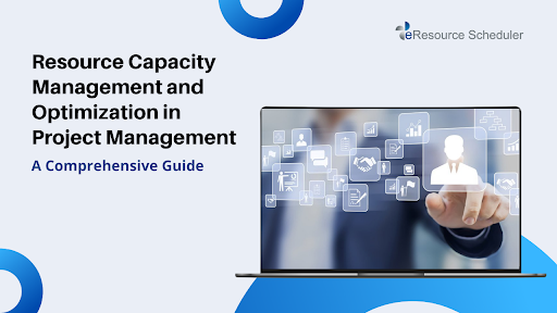 Resource Capacity Management and Optimization in Project Management - A Comprehensive Guide